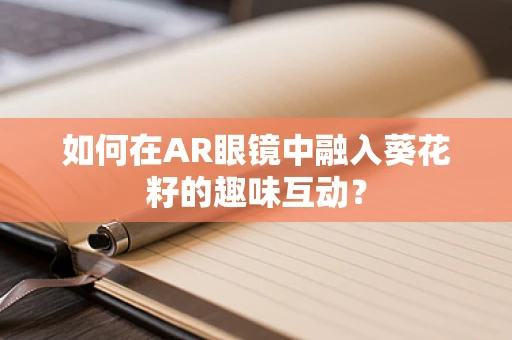 如何在AR眼镜中融入葵花籽的趣味互动？