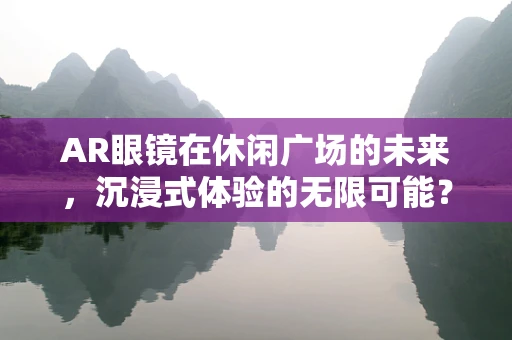 AR眼镜在休闲广场的未来，沉浸式体验的无限可能？