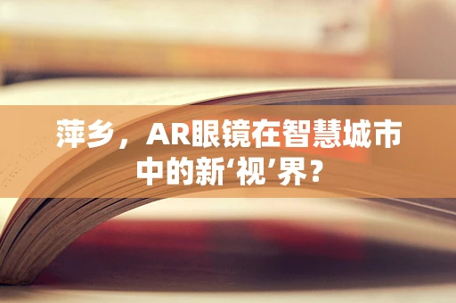 萍乡，AR眼镜在智慧城市中的新‘视’界？