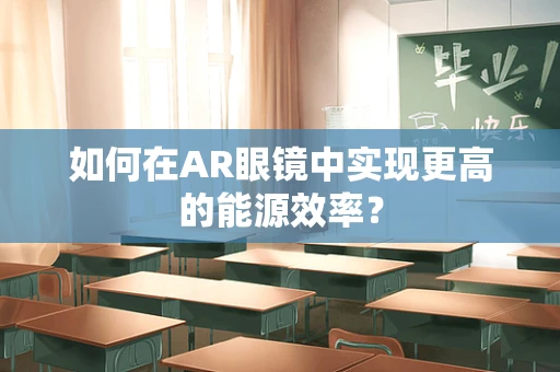 如何在AR眼镜中实现更高的能源效率？