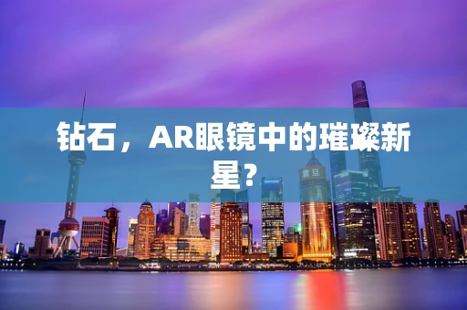 钻石，AR眼镜中的璀璨新星？