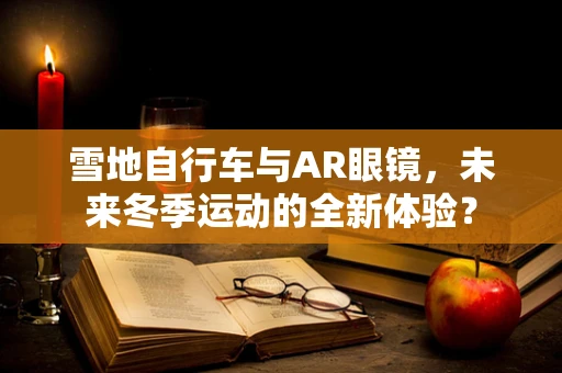 雪地自行车与AR眼镜，未来冬季运动的全新体验？