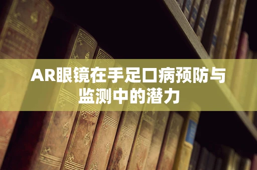 AR眼镜在手足口病预防与监测中的潜力