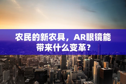 农民的新农具，AR眼镜能带来什么变革？