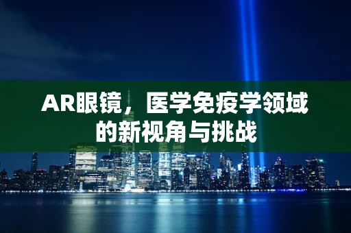 AR眼镜，医学免疫学领域的新视角与挑战
