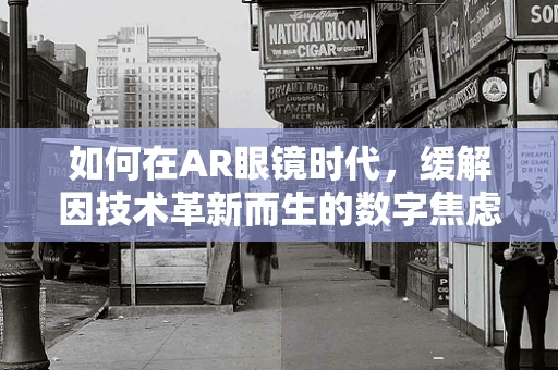 如何在AR眼镜时代，缓解因技术革新而生的数字焦虑？