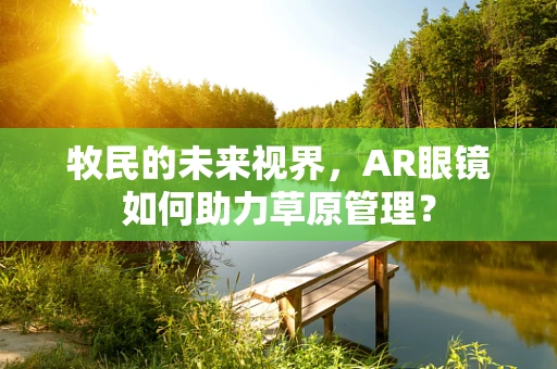 牧民的未来视界，AR眼镜如何助力草原管理？