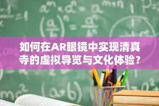 如何在AR眼镜中实现清真寺的虚拟导览与文化体验？