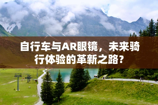 自行车与AR眼镜，未来骑行体验的革新之路？