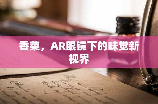 香菜，AR眼镜下的味觉新视界