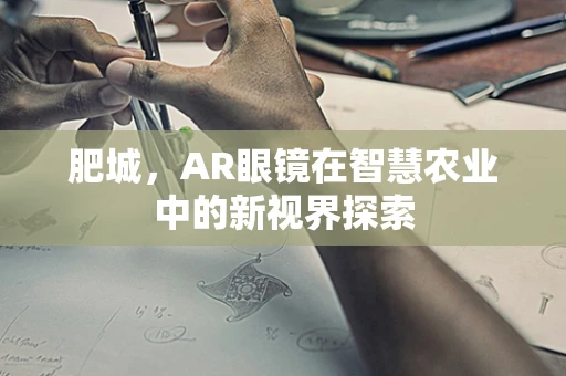 肥城，AR眼镜在智慧农业中的新视界探索