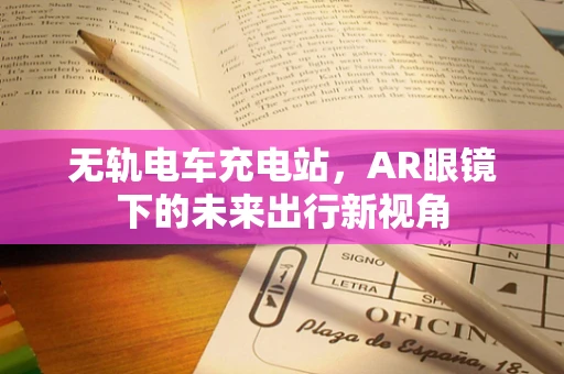 无轨电车充电站，AR眼镜下的未来出行新视角