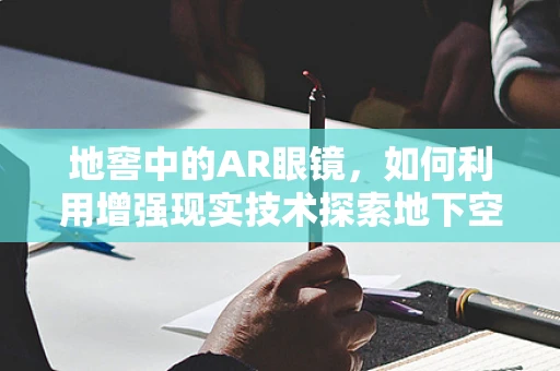 地窖中的AR眼镜，如何利用增强现实技术探索地下空间？