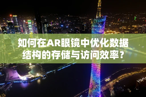如何在AR眼镜中优化数据结构的存储与访问效率？