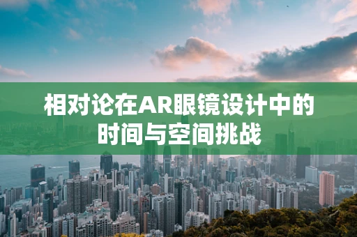 相对论在AR眼镜设计中的时间与空间挑战