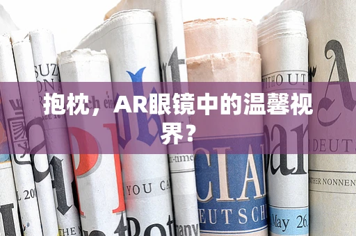 抱枕，AR眼镜中的温馨视界？