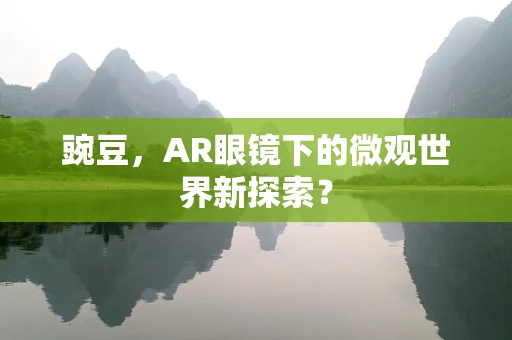 豌豆，AR眼镜下的微观世界新探索？