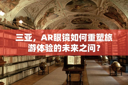 三亚，AR眼镜如何重塑旅游体验的未来之问？