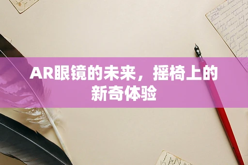 AR眼镜的未来，摇椅上的新奇体验