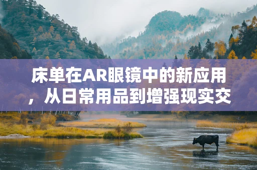 床单在AR眼镜中的新应用，从日常用品到增强现实交互的桥梁