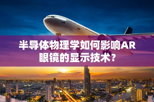 半导体物理学如何影响AR眼镜的显示技术？
