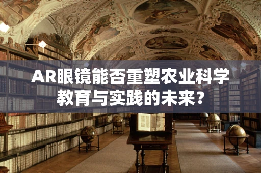 AR眼镜能否重塑农业科学教育与实践的未来？