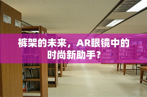 裤架的未来，AR眼镜中的时尚新助手？
