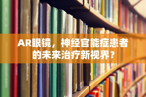 AR眼镜，神经官能症患者的未来治疗新视界？