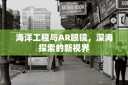 海洋工程与AR眼镜，深海探索的新视界